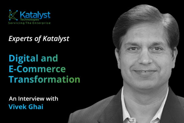 Vivek Ghai, Senior VP of Digital & eCommerce at Katalyst Software Services Limited on digital transformation
