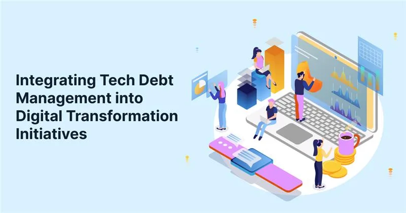Integrating Tech Debt Management into Digital Transformation Initiatives