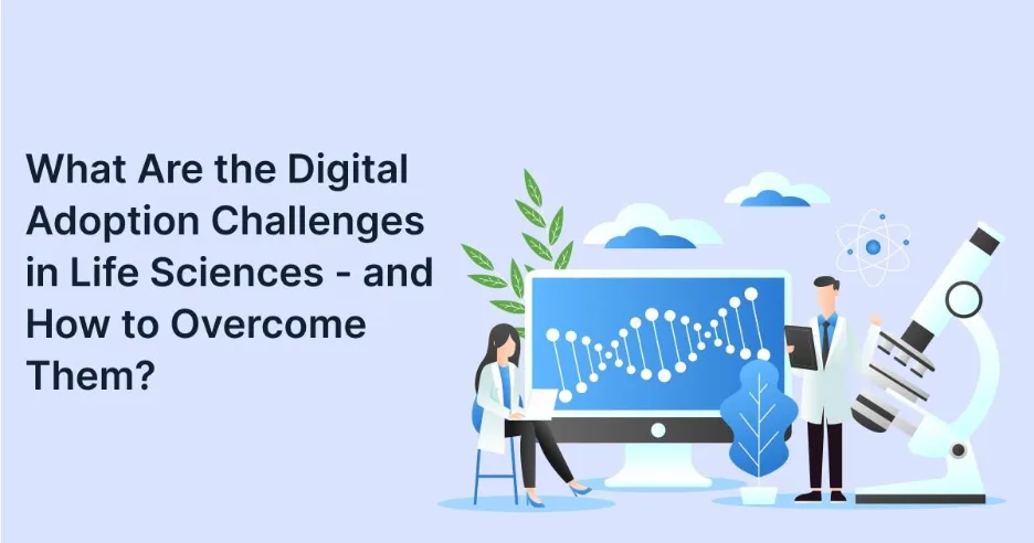 What Are the Digital Adoption Challenges in Life Sciences - and How to Overcome Them?