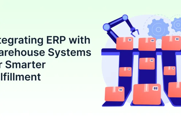Integrating ERP with Warehouse Systems for Smarter Fulfillment